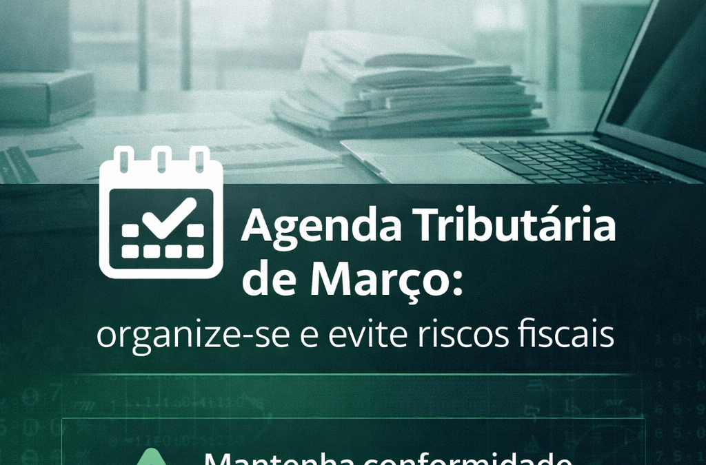 Agenda Tributária de Março: organize-se e evite riscos fiscais