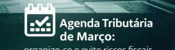 Agenda Tributária de Março organize-se e evite riscos fiscais - Contabilidade COnexus
